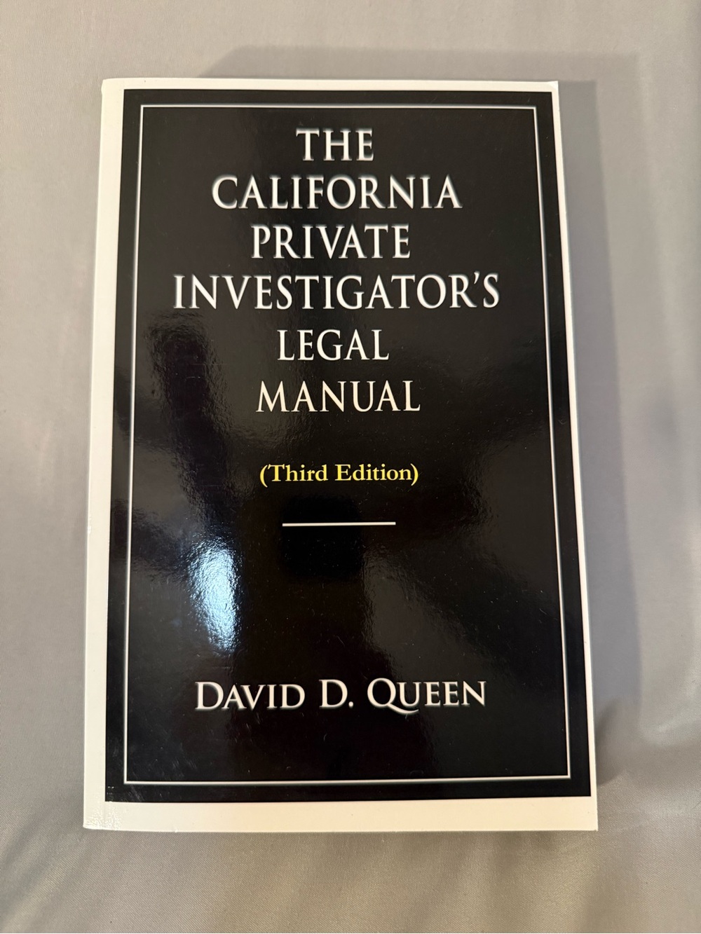 The California Private Investigator’s Legal Manual. 3rd edition By David Queen